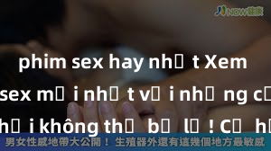 phim sex hay nhất Xem ngay phim sex mới nhất với những cảnh nóng hổi không thể bỏ lỡ! Cơ hội tận hưởng những khoảnh khắc đầy kích thích ngay hôm nay!
