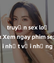 truyện sex loạn luân Xem ngay phim sex mới nhất với những cảnh nóng hổi không thể bỏ lỡ! Cơ hội tận hưởng những khoảnh khắc đầy kích thích ngay hôm nay!