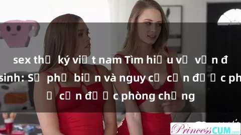 sex thư ký việt nam Tìm hiểu về vấn đề sex học sinh: Sự phổ biến và nguy cơ cần được phòng chống