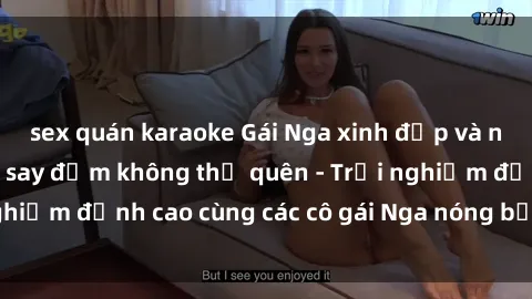 sex quán karaoke Gái Nga xinh đẹp và nóng bỏng làm tình say đắm không thể quên - Trải nghiệm đỉnh cao cùng các cô gái Nga nóng bỏng tại đây!
