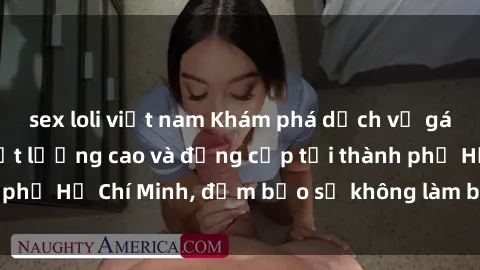 sex loli việt nam Khám phá dịch vụ gái gọi Việt Nam chất lượng cao và đẳng cấp tại thành phố Hồ Chí Minh, đảm bảo sẽ không làm bạn thất vọng!