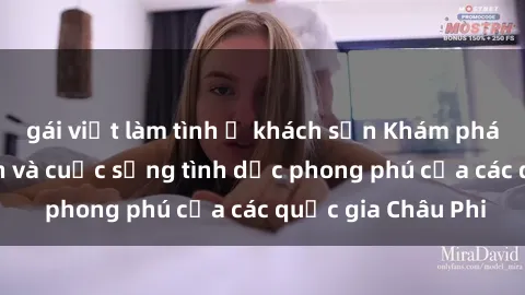 gái việt làm tình ở khách sạn Khám phá vẻ đẹp tự nhiên và cuộc sống tình dục phong phú của các quốc gia Châu Phi