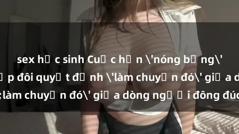 sex học sinh Cuộc hẹn 'nóng bỏng' tại công viên: Khi cặp đôi quyết định 'làm chuyện đó' giữa dòng người đông đúc