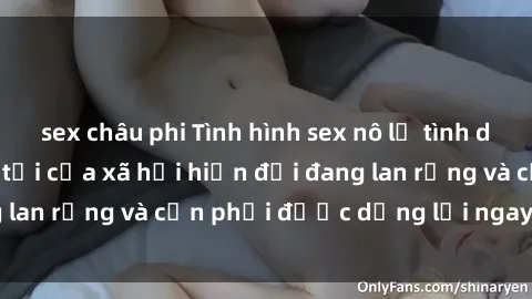 sex châu phi Tình hình sex nô lệ tình dục: Nỗi ám ảnh đen tối của xã hội hiện đại đang lan rộng và cần phải được dừng lại ngay lập tức.