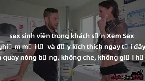 sex sinh viên trong khách sạn Xem Sex Không Che: Trải nghiệm mới lạ và đầy kích thích ngay tại đây! Những cảnh quay nóng bỏng, không che, không giới hạn đang chờ đón bạn. Đừng bỏ lỡ!
