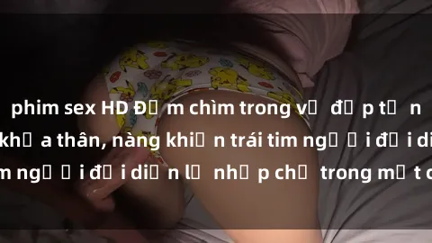 phim sex HD Đắm chìm trong vẻ đẹp tự nhiên của gái xinh khỏa thân, nàng khiến trái tim người đối diện lỡ nhịp chỉ trong một cái nhìn.