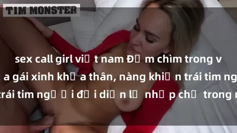 sex call girl việt nam Đắm chìm trong vẻ đẹp tự nhiên của gái xinh khỏa thân, nàng khiến trái tim người đối diện lỡ nhịp chỉ trong một cái nhìn.