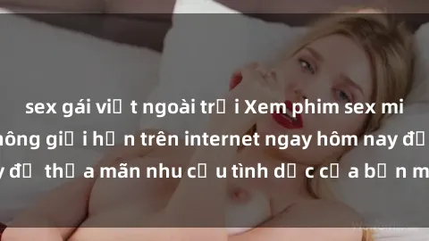 sex gái việt ngoài trời Xem phim sex miễn phí hoàn toàn không giới hạn trên internet ngay hôm nay để thỏa mãn nhu cầu tình dục của bạn mà không tốn chi phí.
