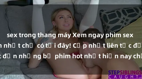 sex trong thang máy Xem ngay phim sex mới nhất, hấp dẫn nhất chỉ có tại đây! Cập nhật liên tục đến những bộ phim hot nhất hiện nay chỉ trong vài cú click!