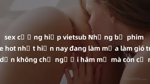 sex cưỡng hiếp vietsub Những bộ phim JAV idol không che hot nhất hiện nay đang làm mưa làm gió trên mạng, hấp dẫn không chỉ người hâm mộ mà còn cả những ai mới tìm hiểu về thể loại này!