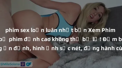 phim sex loạn luân nhật bản Xem Phim Jav Full HD: Những bộ phim đỉnh cao không thể bỏ lỡ! Đảm bảo chất lượng ổn định, hình ảnh sắc nét, đồng hành cùng bạn trong những giây phút thư giãn!
