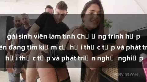 gái sinh viên làm tình Chương trình hợp tác JAV cho sinh viên đang tìm kiếm cơ hội thực tập và phát triển nghề nghiệp