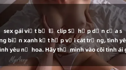 sex gái việt bị lộ clip Sự hấp dẫn của sex bãi biển: Khi sóng biển xanh kết hợp với cát trắng, tình yêu nở hoa. Hãy thả mình vào cõi tình ái giữa sóng biển!