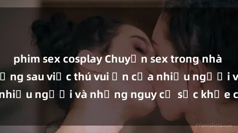 phim sex cosplay Chuyện sex trong nhà vệ sinh: Sự thật đằng sau việc thú vui ẩn của nhiều người và những nguy cơ sức khỏe cần lưu ý