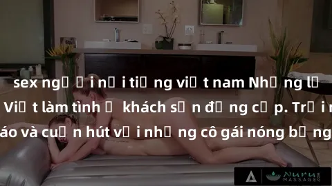 sex người nổi tiếng việt nam Những lời mời bí mật: Gái Việt làm tình ở khách sạn đẳng cấp. Trải nghiệm độc đáo và cuốn hút với những cô gái nóng bỏng và sẵn lòng thỏa mãn mọi nhu cầu của bạn.