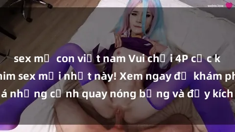 sex mẹ con việt nam Vui chơi 4P cực kỳ hấp dẫn trong phim sex mới nhất này! Xem ngay để khám phá những cảnh quay nóng bỏng và đầy kích thích của bộ phim này!