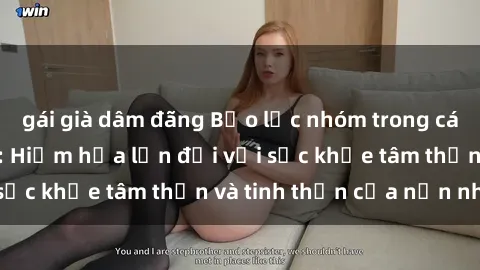 gái già dâm đãng Bạo lực nhóm trong các hành vi tình dục: Hiểm họa lớn đối với sức khỏe tâm thần và tinh thần của nạn nhân.
