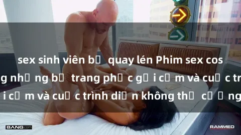 sex sinh viên bị quay lén Phim sex cosplay: Giấc mơ  cùng những bộ trang phục gợi cảm và cuộc trình diễn không thể cưỡng lại!