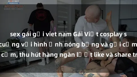 sex gái gọi viet nam Gái Việt cosplay sexy khiến fan phát cuồng với hình ảnh nóng bỏng và gợi cảm, thu hút hàng ngàn lượt like và share trên mạng xã hội.