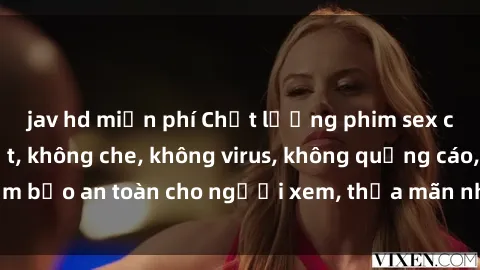 jav hd miễn phí Chất lượng phim sex cập nhật mới nhất, không che, không virus, không quảng cáo, đảm bảo an toàn cho người xem, thỏa mãn nhu cầu tình dục của bạn.
