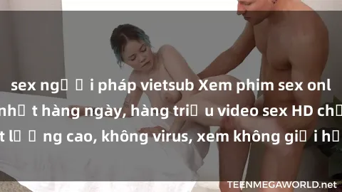 sex người pháp vietsub Xem phim sex online miễn phí, cập nhật hàng ngày, hàng triệu video sex HD chất lượng cao, không virus, xem không giới hạn, hoàn toàn miễn phí.