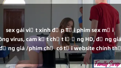 sex gái việt xinh đẹp Tải phim sex mới nhất cực nhanh không virus, cam kết chất lượng HD, đồng giá /phim chỉ có tại website chính thức. Đặt ngay!