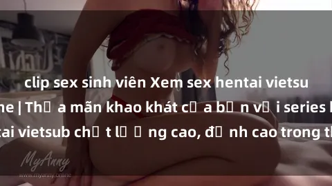 clip sex sinh viên Xem sex hentai vietsub cực hot, không che | Thỏa mãn khao khát của bạn với series hentai vietsub chất lượng cao, đỉnh cao trong thể loại anime không che.