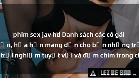 phim sex jav hd Danh sách các cô gái gọi Việt Nam hấp dẫn, hứa hẹn mang đến cho bạn những trải nghiệm tuyệt vời và đắm chìm trong cảm xúc tuyệt vời.