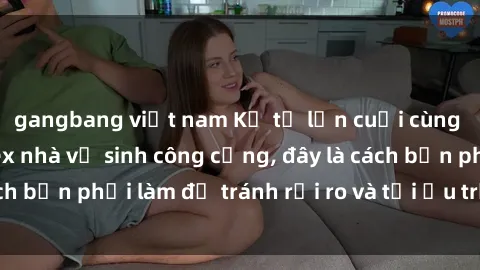 gangbang việt nam Kể từ lần cuối cùng bạn thực hành sex nhà vệ sinh công cộng, đây là cách bạn phải làm để tránh rủi ro và tối ưu trải nghiệm.