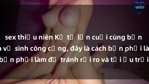 sex thiếu niên Kể từ lần cuối cùng bạn thực hành sex nhà vệ sinh công cộng, đây là cách bạn phải làm để tránh rủi ro và tối ưu trải nghiệm.