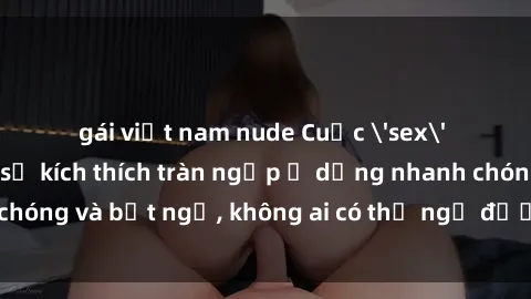 gái việt nam nude Cuộc 'sex' trong thang máy: Khi sự kích thích tràn ngập ở dạng nhanh chóng và bất ngờ, không ai có thể ngờ được điều gì sẽ xảy ra!
