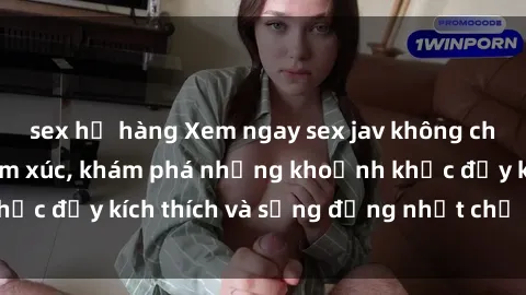 sex họ hàng Xem ngay sex jav không che để thỏa mãn cảm xúc, khám phá những khoảnh khắc đầy kích thích và sống động nhất chỉ trong click!