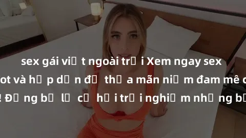 sex gái việt ngoài trời Xem ngay sex anime vietsub cực hot và hấp dẫn để thỏa mãn niềm đam mê của bạn! Đừng bỏ lỡ cơ hội trải nghiệm những bộ anime đỉnh cao chỉ có tại đây!