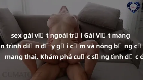 sex gái việt ngoài trời Gái Việt mang bầu và làm tình: Màn trình diễn đầy gợi cảm và nóng bỏng của phụ nữ mang thai. Khám phá cuộc sống tình dục đầy hấp dẫn và mới lạ của họ!