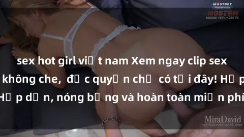 sex hot girl việt nam Xem ngay clip sex không che cực hot, không che,  độc quyền chỉ có tại đây! Hấp dẫn, nóng bỏng và hoàn toàn miễn phí, không thể bỏ qua!