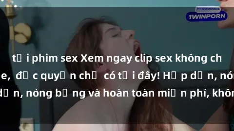 tải phim sex Xem ngay clip sex không che cực hot, không che,  độc quyền chỉ có tại đây! Hấp dẫn, nóng bỏng và hoàn toàn miễn phí, không thể bỏ qua!