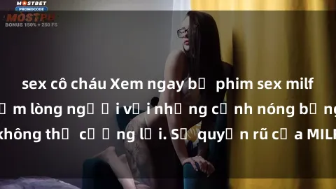 sex cô cháu Xem ngay bộ phim sex milf hot nhất, làm say đắm lòng người với những cảnh nóng bỏng không thể cưỡng lại. Sự quyến rũ của MILF sẽ khiến bạn mãnh liệt!