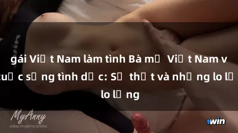 gái Việt Nam làm tình Bà mẹ Việt Nam và cuộc sống tình dục: Sự thật và những lo lắng