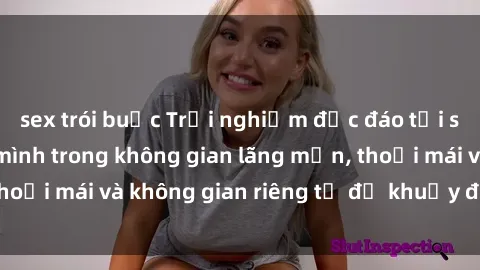 sex trói buộc Trải nghiệm độc đáo tại sex nhà nghỉ: ẩn mình trong không gian lãng mạn, thoải mái và không gian riêng tư để khuấy động tình ái.