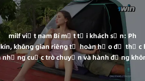 milf việt nam Bí mật tại khách sạn: Phòng quay lén khép kín, không gian riêng tư hoàn hảo để thực hiện những cuộc trò chuyện và hành động không bị người khác phát hiện.