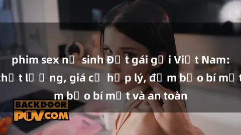 phim sex nữ sinh Đặt gái gọi Việt Nam: Dịch vụ chất lượng, giá cả hợp lý, đảm bảo bí mật và an toàn