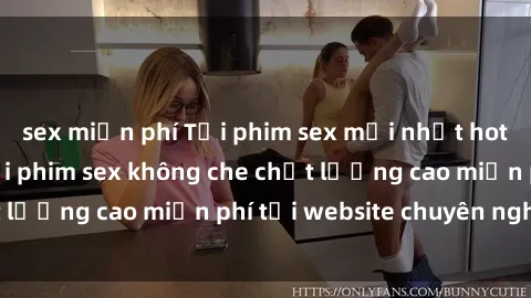 sex miễn phí Tải phim sex mới nhất hot nhất - Xem và tải phim sex không che chất lượng cao miễn phí tại website chuyên nghiệp.