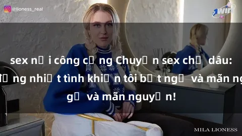 sex nơi công cộng Chuyện sex chị dâu: hành động nhiệt tình khiến tôi bất ngờ và mãn nguyện!